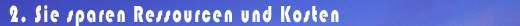 Sie sparen Ressourcen und Kosten