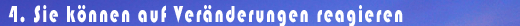 Sie k�nnen auf Ver�nderungen reagieren